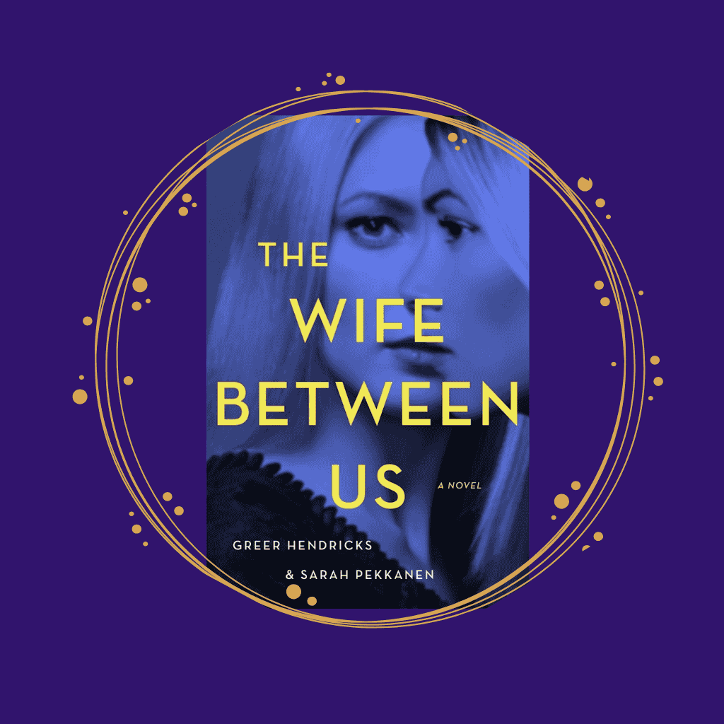 'The Wife Between Us' by Greer Hendricks & Sarah Pekkanen